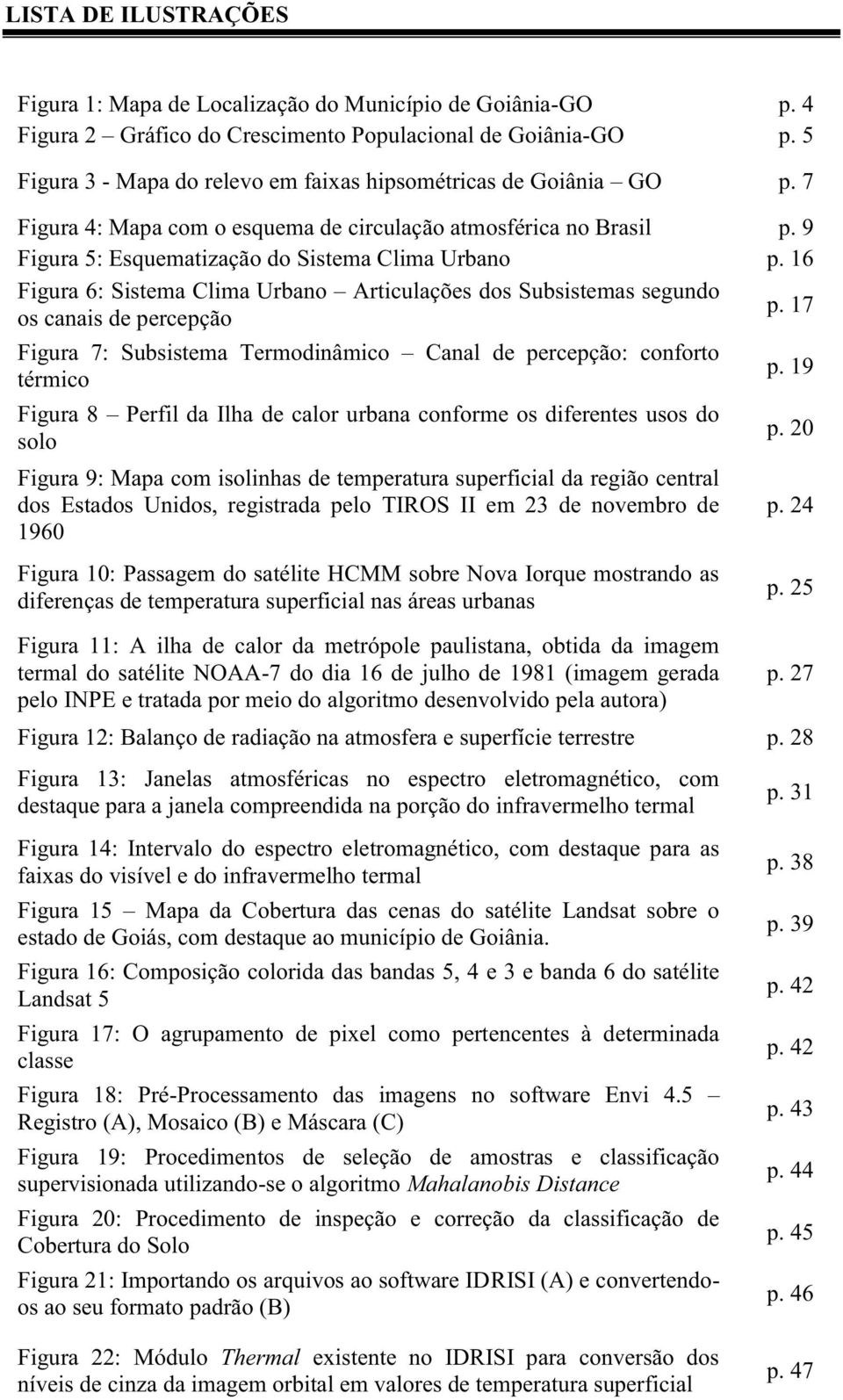 16 Figura 6: Sistema Clima Urbano Articulações dos Subsistemas segundo os canais de percepção p. 17 Figura 7: Subsistema Termodinâmico Canal de percepção: conforto térmico p.