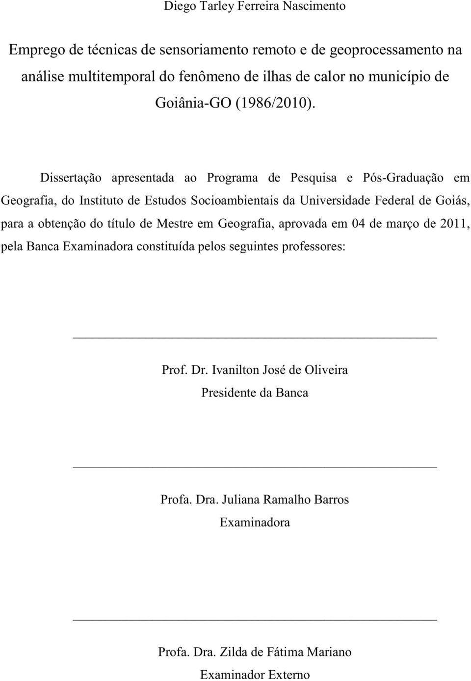 Dissertação apresentada ao Programa de Pesquisa e Pós-Graduação em Geografia, do Instituto de Estudos Socioambientais da Universidade Federal de Goiás, para a