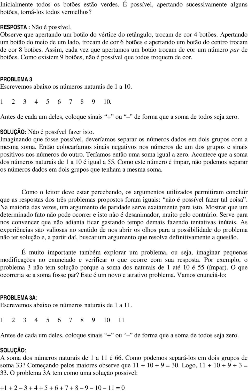 Assim, cada vez ue aertamos um botão trocam de cor um número ar de botões. Como existem 9 botões, não é ossível ue todos trouem de cor. =+>?/@AB+CEDGN Escrevemos abaixo os números naturais de 1 a 10.