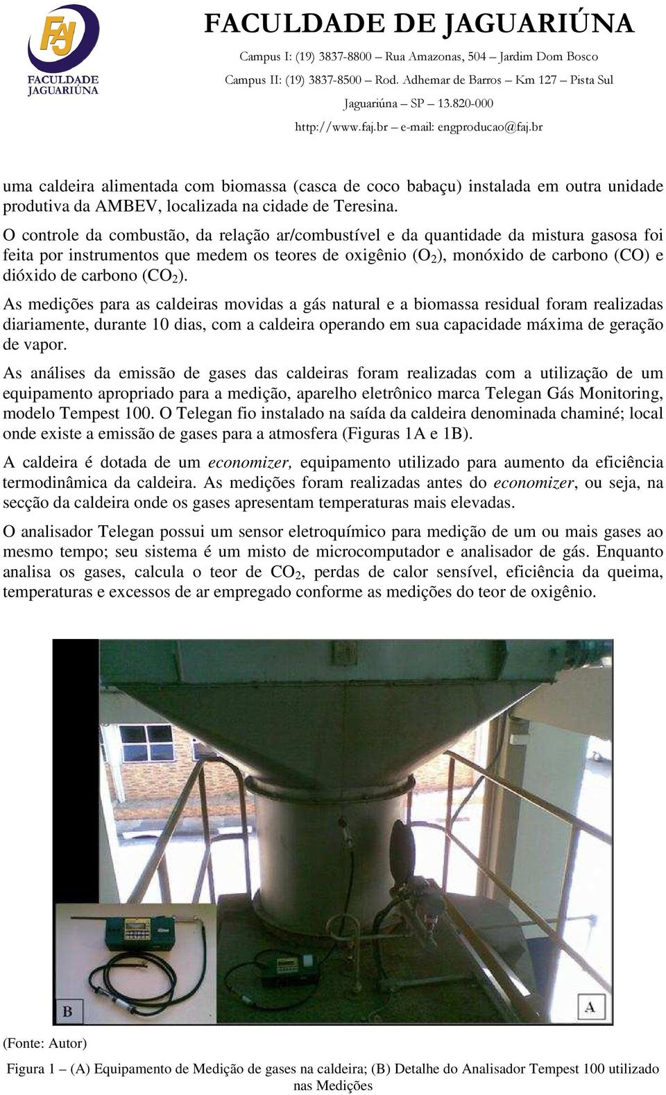 (CO 2 ). As medições para as caldeiras movidas a gás natural e a biomassa residual foram realizadas diariamente, durante 10 dias, com a caldeira operando em sua capacidade máxima de geração de vapor.