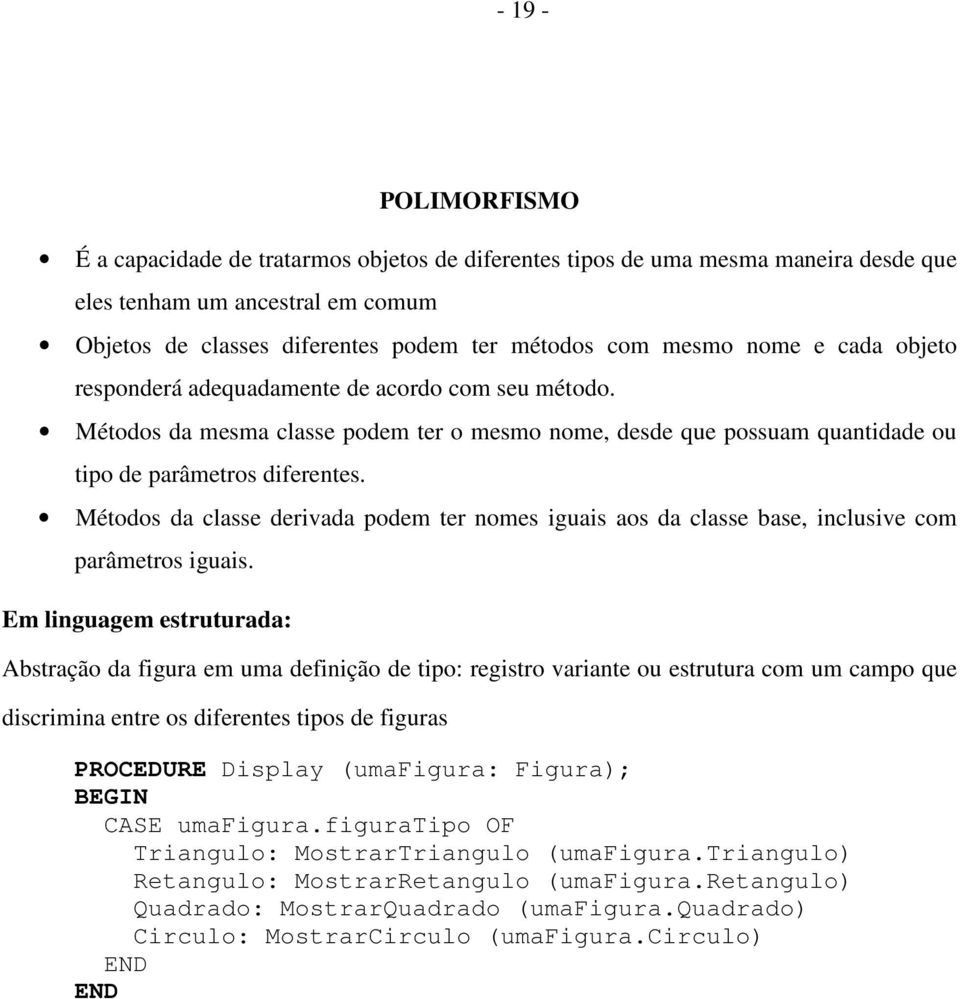 Métodos da classe derivada podem ter nomes iguais aos da classe base, inclusive com parâmetros iguais.