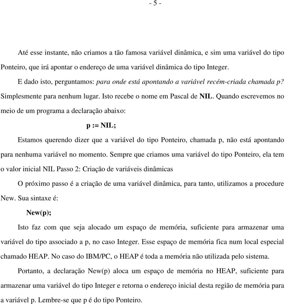 Quando escrevemos no meio de um programa a declaração abaixo: p := NIL; Estamos querendo dizer que a variável do tipo Ponteiro, chamada p, não está apontando para nenhuma variável no momento.