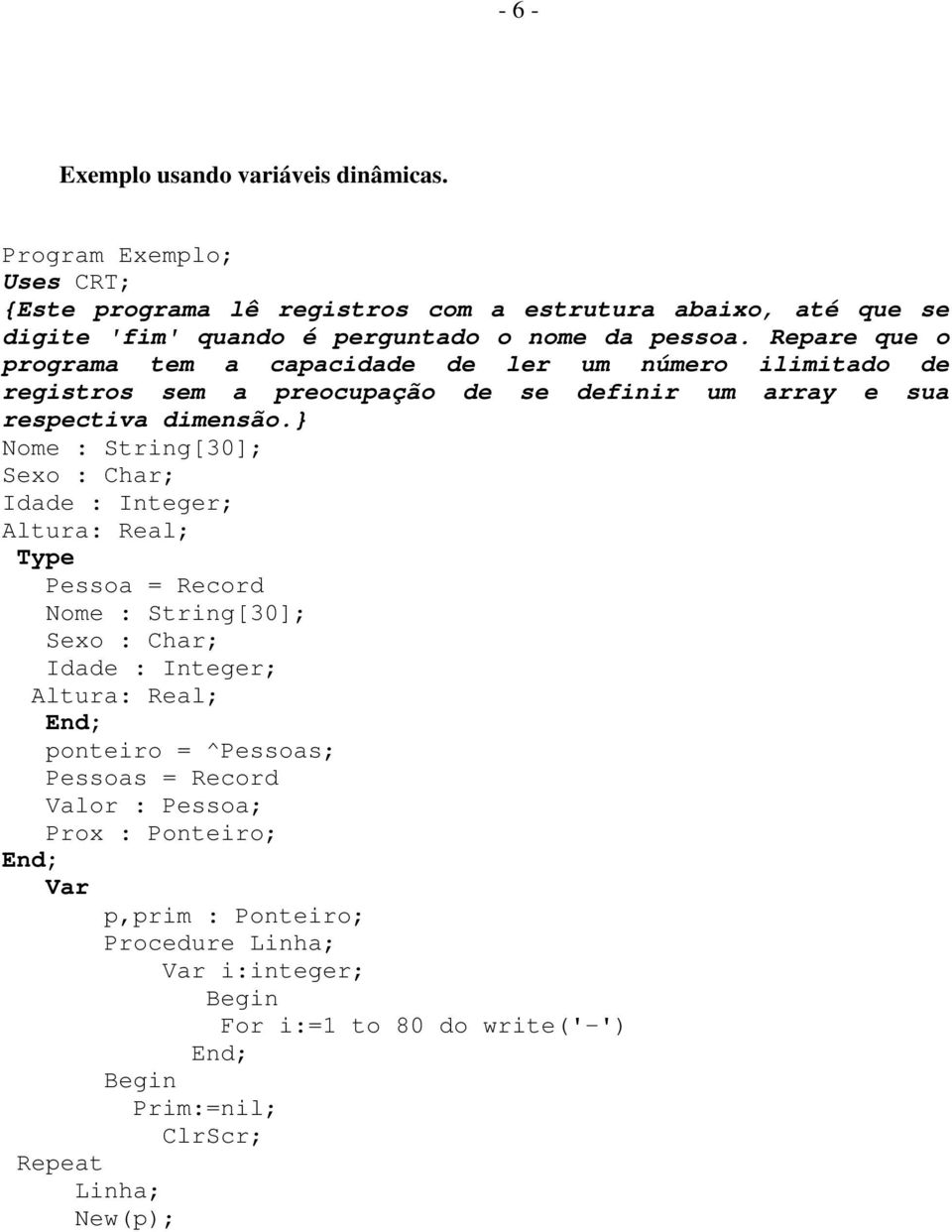 Repare que o programa tem a capacidade de ler um número ilimitado de registros sem a preocupação de se definir um array e sua respectiva dimensão.