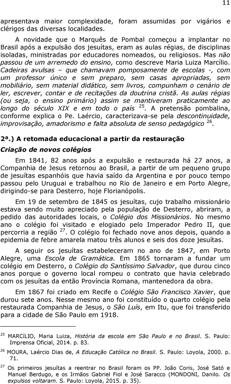 Mas não passou de um arremedo do ensino, como descreve Maria Luiza Marcílio.