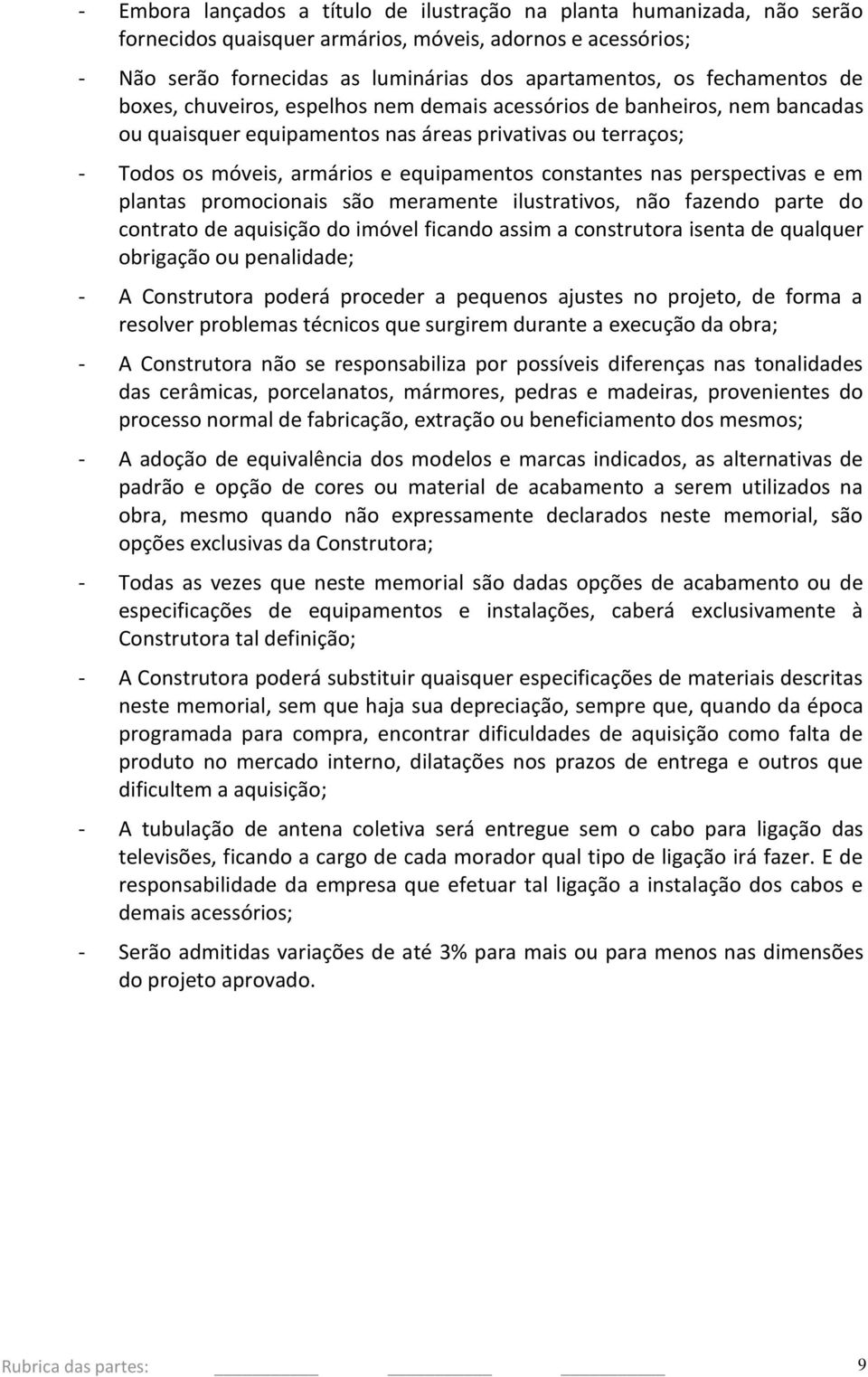 constantes nas perspectivas e em plantas promocionais são meramente ilustrativos, não fazendo parte do contrato de aquisição do imóvel ficando assim a construtora isenta de qualquer obrigação ou