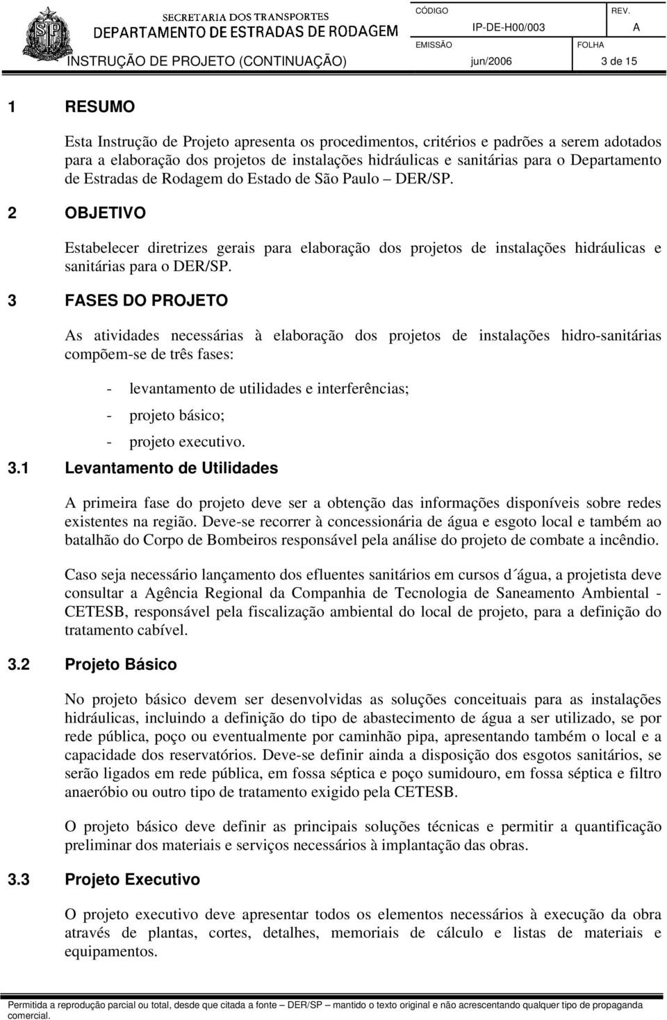 2 OBJETIVO Estabelecer diretrizes gerais para elaboração dos projetos de instalações hidráulicas e sanitárias para o DER/SP.