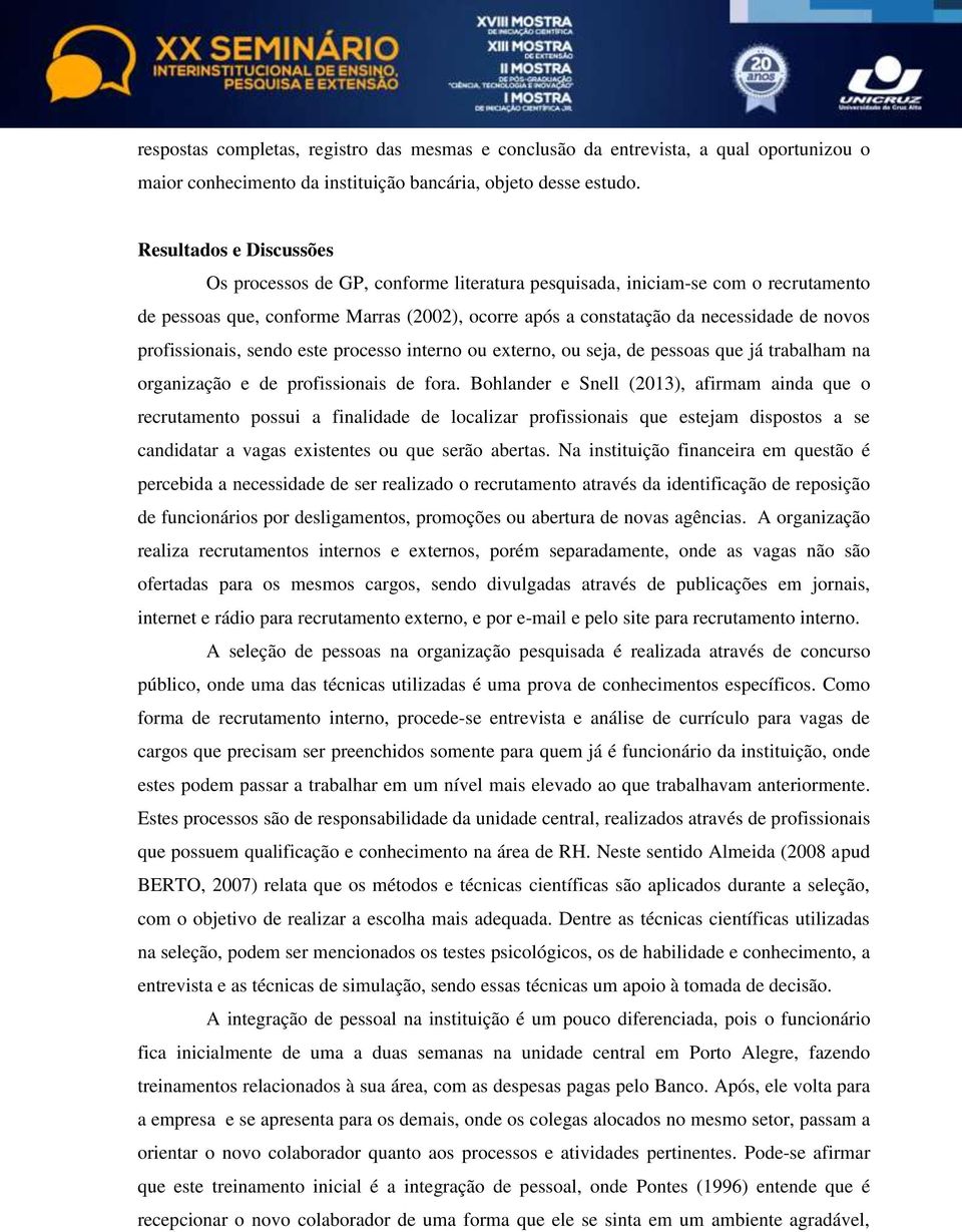 profissionais, sendo este processo interno ou externo, ou seja, de pessoas que já trabalham na organização e de profissionais de fora.