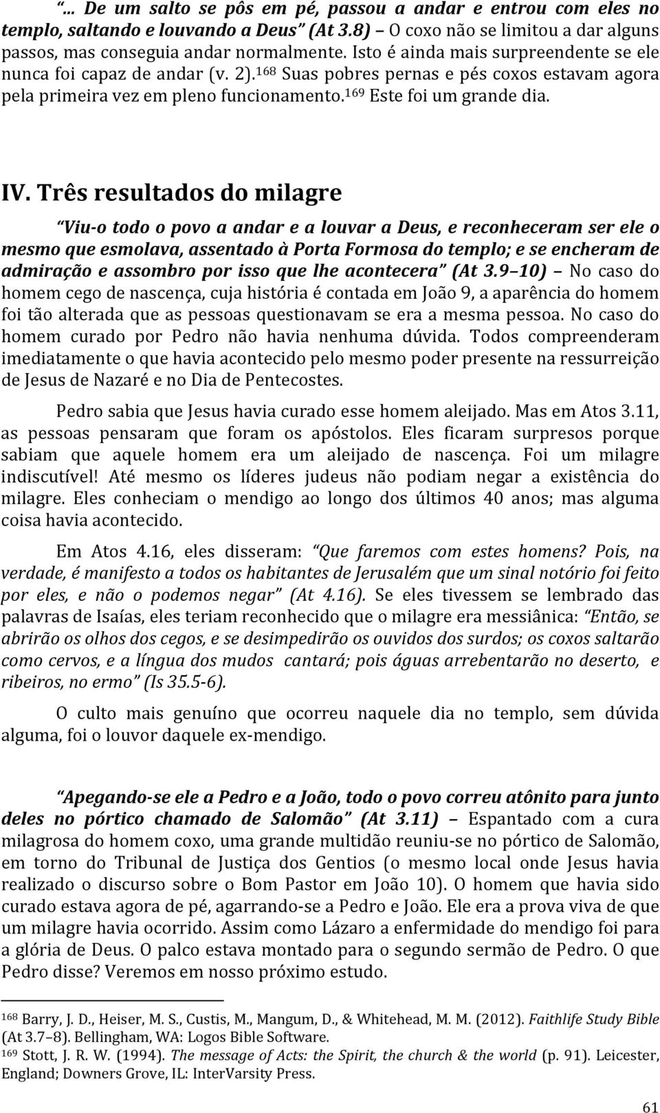 Três resultados do milagre Viu-o todo o povo a andar e a louvar a Deus, e reconheceram ser ele o mesmo que esmolava, assentado à Porta Formosa do templo; e se encheram de admiração e assombro por