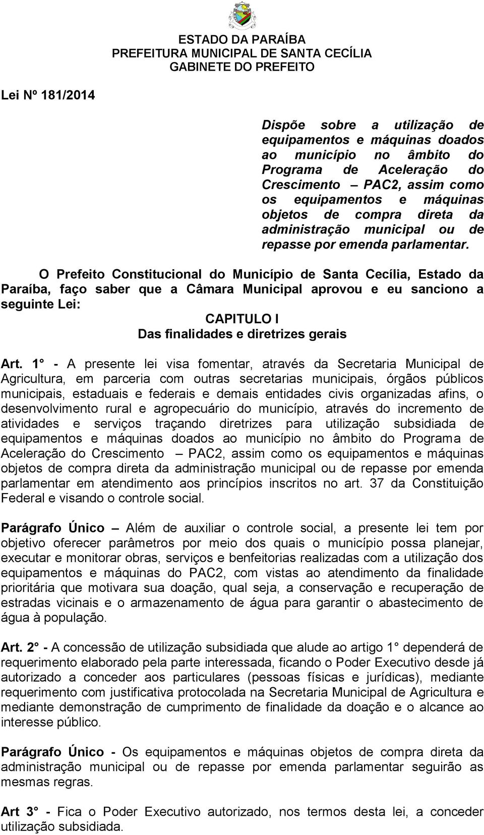 O Prefeito Constitucional do Município de Santa Cecília, Estado da Paraíba, faço saber que a Câmara Municipal aprovou e eu sanciono a seguinte Lei: I Das finalidades e diretrizes gerais Art.