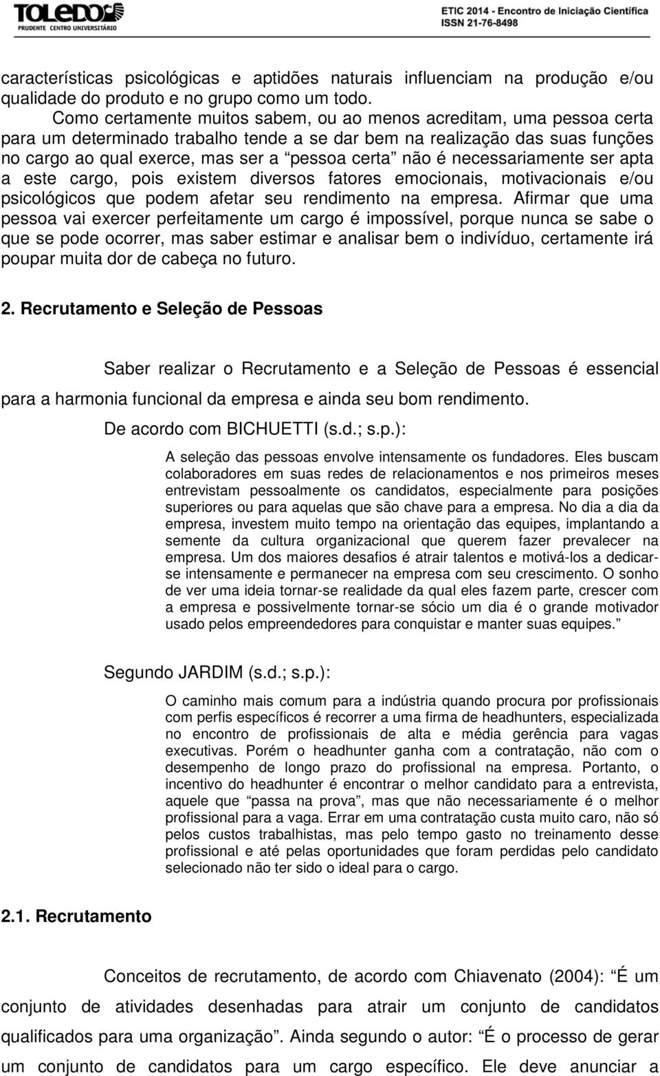 não é necessariamente ser apta a este cargo, pois existem diversos fatores emocionais, motivacionais e/ou psicológicos que podem afetar seu rendimento na empresa.