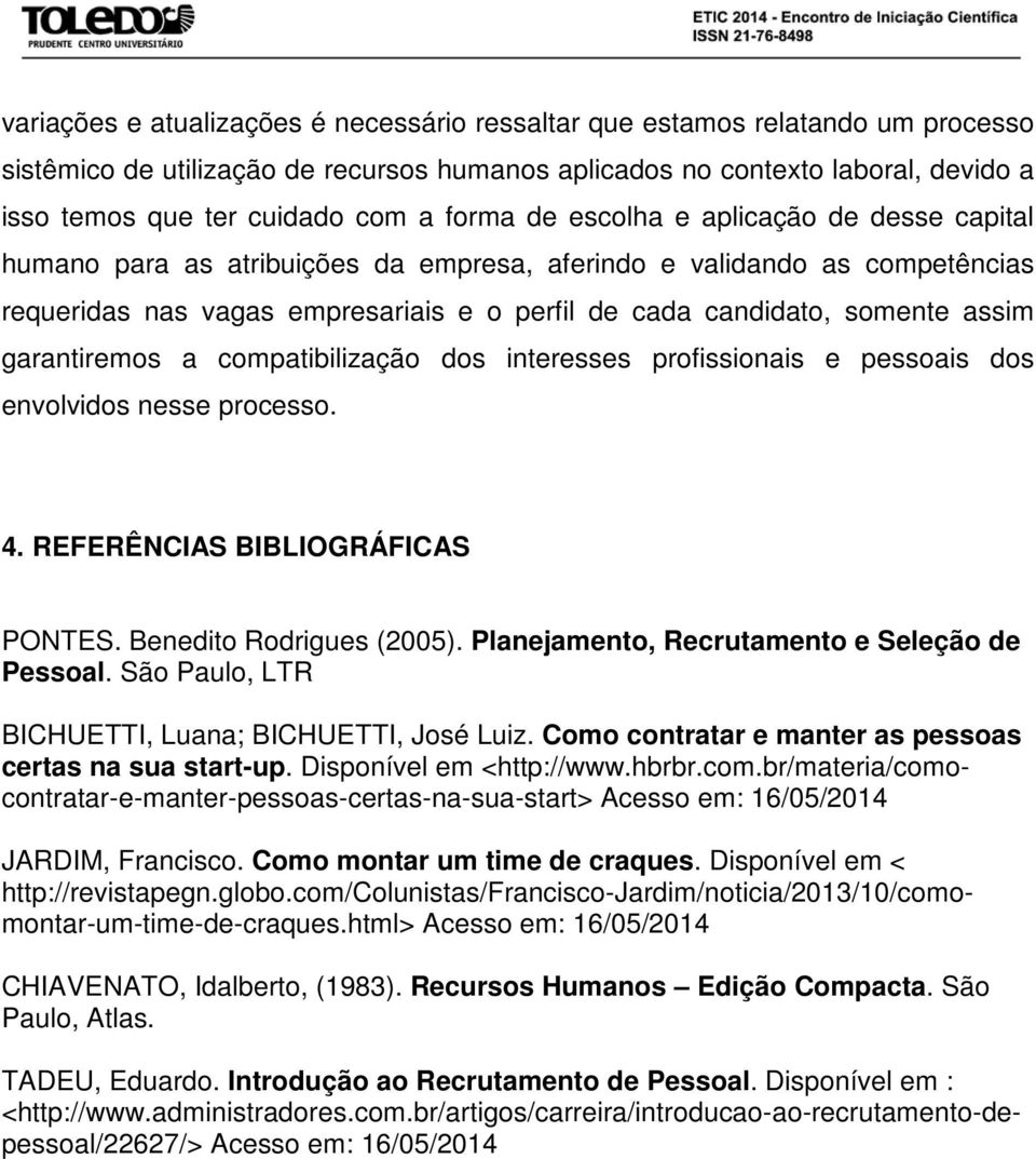 garantiremos a compatibilização dos interesses profissionais e pessoais dos envolvidos nesse processo. 4. REFERÊNCIAS BIBLIOGRÁFICAS PONTES. Benedito Rodrigues (2005).