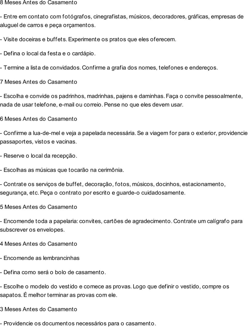 7 Meses Antes do Casamento - Escolha e convide os padrinhos, madrinhas, pajens e daminhas. Faça o convite pessoalmente, nada de usar telefone, e-mail ou correio. Pense no que eles devem usar.