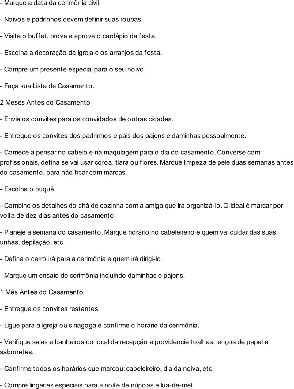 - Entregue os convites dos padrinhos e pais dos pajens e daminhas pessoalmente. - Comece a pensar no cabelo e na maquiagem para o dia do casamento.