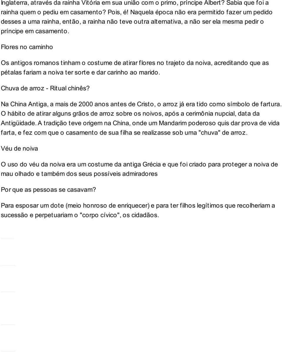 Flores no caminho Os antigos romanos tinham o costume de atirar flores no trajeto da noiva, acreditando que as pétalas fariam a noiva ter sorte e dar carinho ao marido. Chuva de arroz - Ritual chinês?