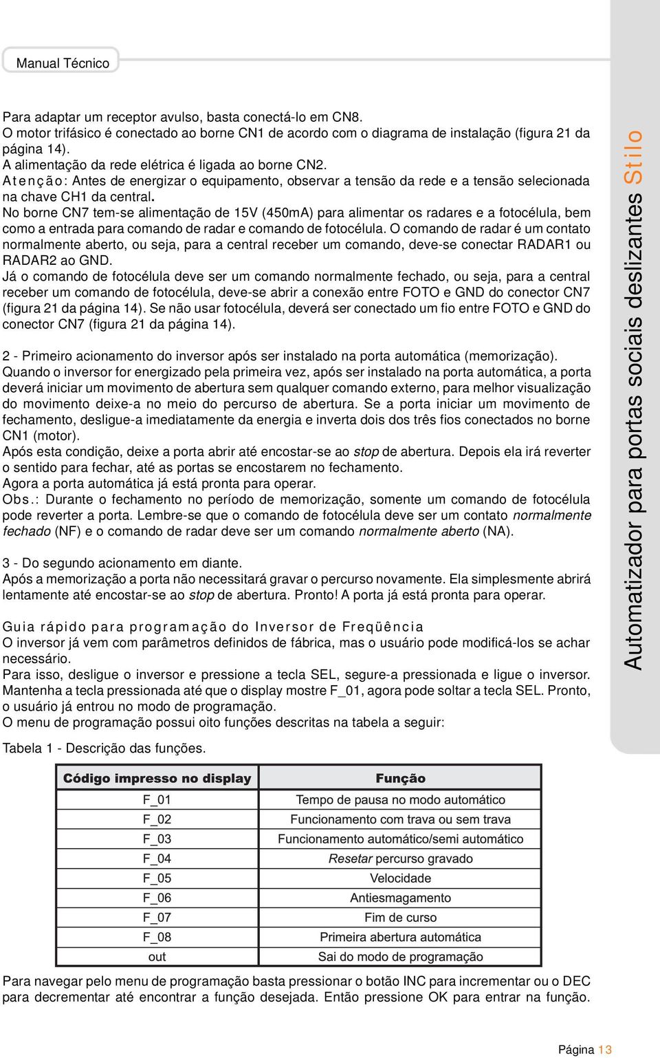 No borne CN7 tem-se alimentação de 15V (450mA) para alimentar os radares e a fotocélula, bem como a entrada para comando de radar e comando de fotocélula.