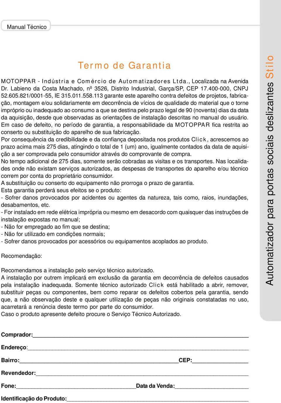 113 garante este aparelho contra defeitos de projetos, fabricação, montagem e/ou solidariamente em decorrência de vícios de qualidade do material que o torne impróprio ou inadequado ao consumo a que