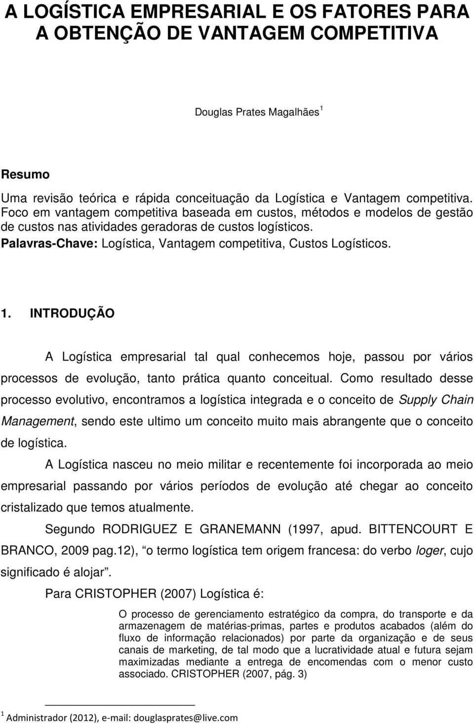 1. INTRODUÇÃO A Logística empresarial tal qual conhecemos hoje, passou por vários processos de evolução, tanto prática quanto conceitual.