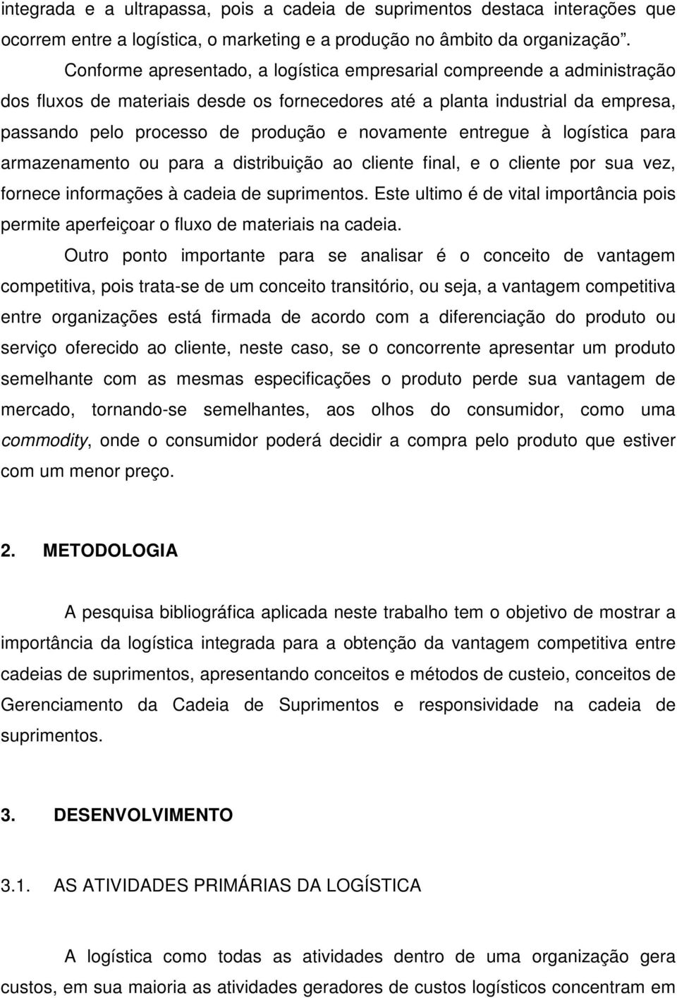 novamente entregue à logística para armazenamento ou para a distribuição ao cliente final, e o cliente por sua vez, fornece informações à cadeia de suprimentos.