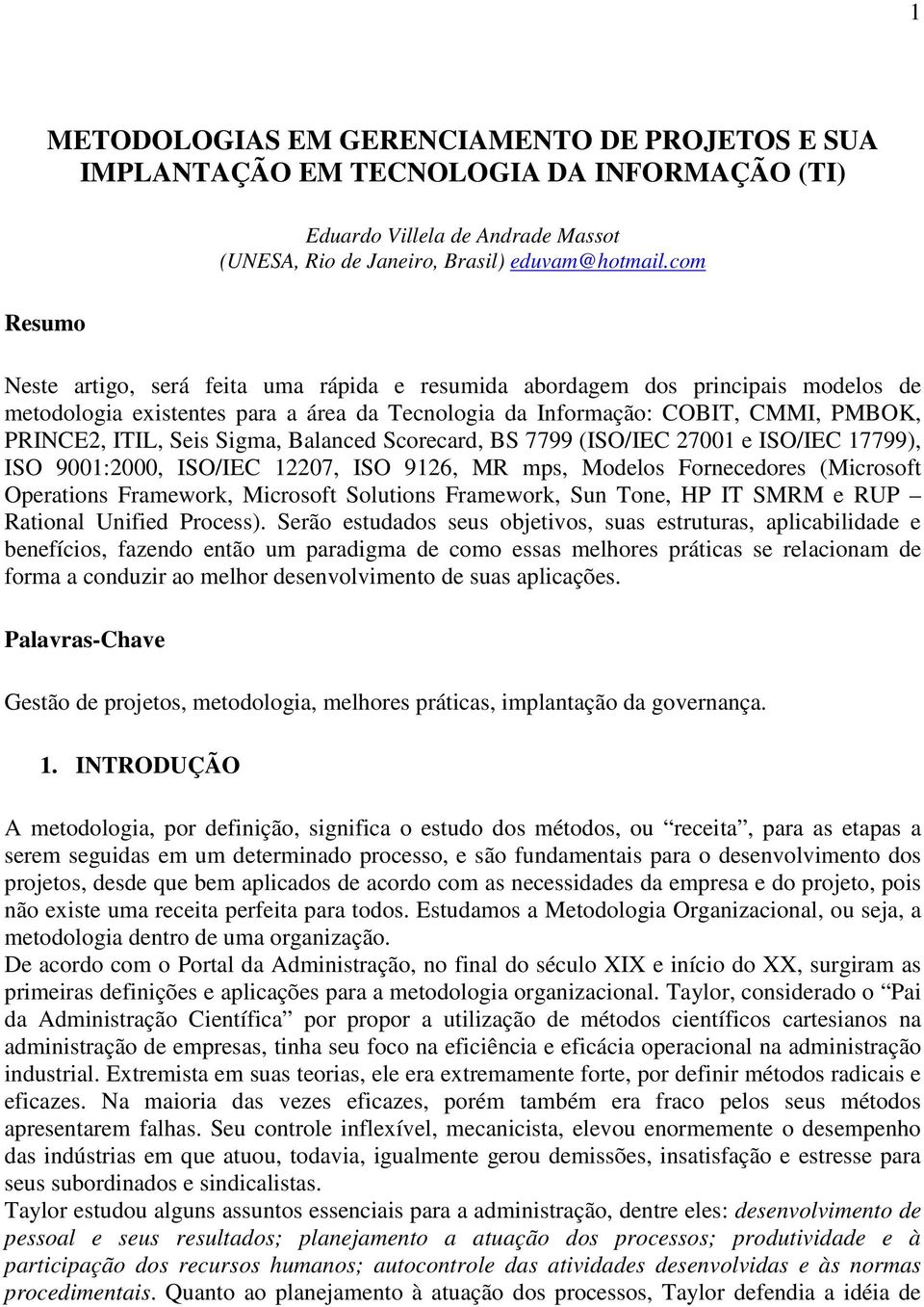 Sigma, Balanced Scorecard, BS 7799 (ISO/IEC 27001 e ISO/IEC 17799), ISO 9001:2000, ISO/IEC 12207, ISO 9126, MR mps, Modelos Fornecedores (Microsoft Operations Framework, Microsoft Solutions