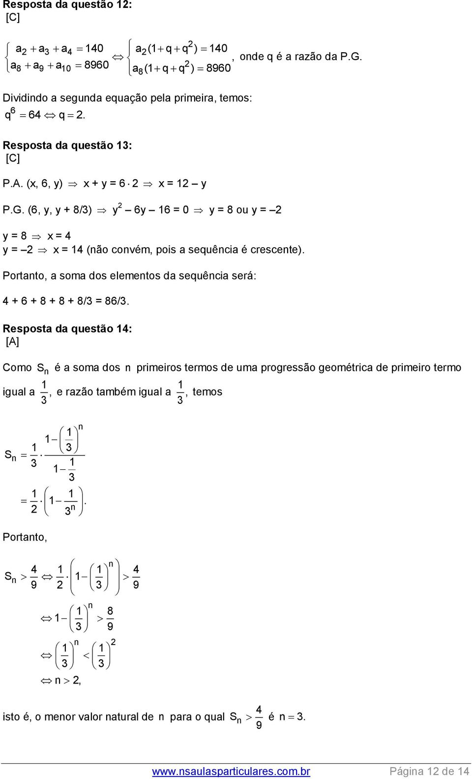 Portato, a soma dos elemetos da sequêcia será: 4 + 6 + 8 + 8 + 8/ = 86/.