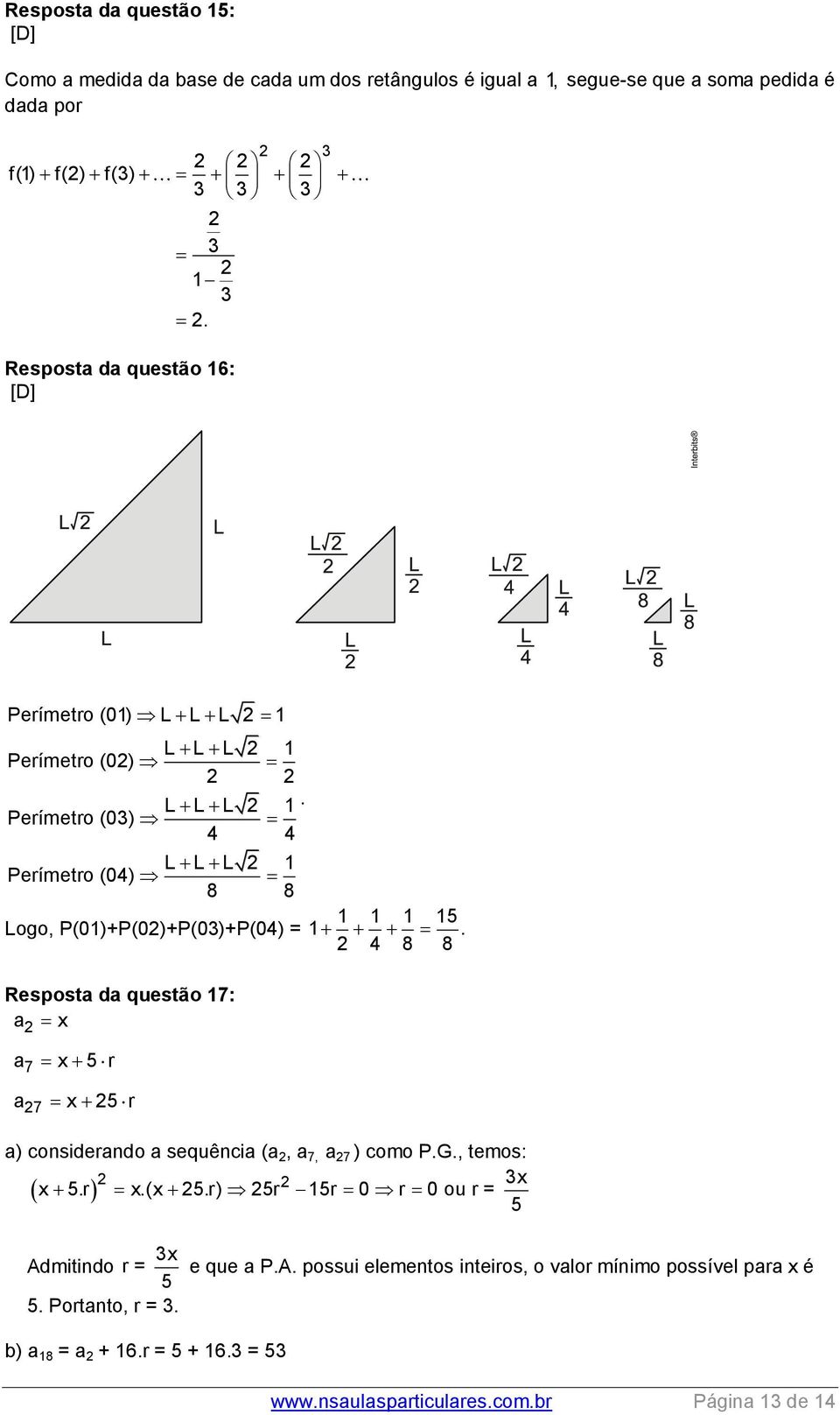 P(01)+P(0)+P(0)+P(04) = 1. 4 8 8 Resposta da questão 17: a 7 7 x a x 5 r a x 5 r a) cosiderado a sequêcia (a, a 7, a 7 ) como P.G., temos: x x 5.r x.(x 5.