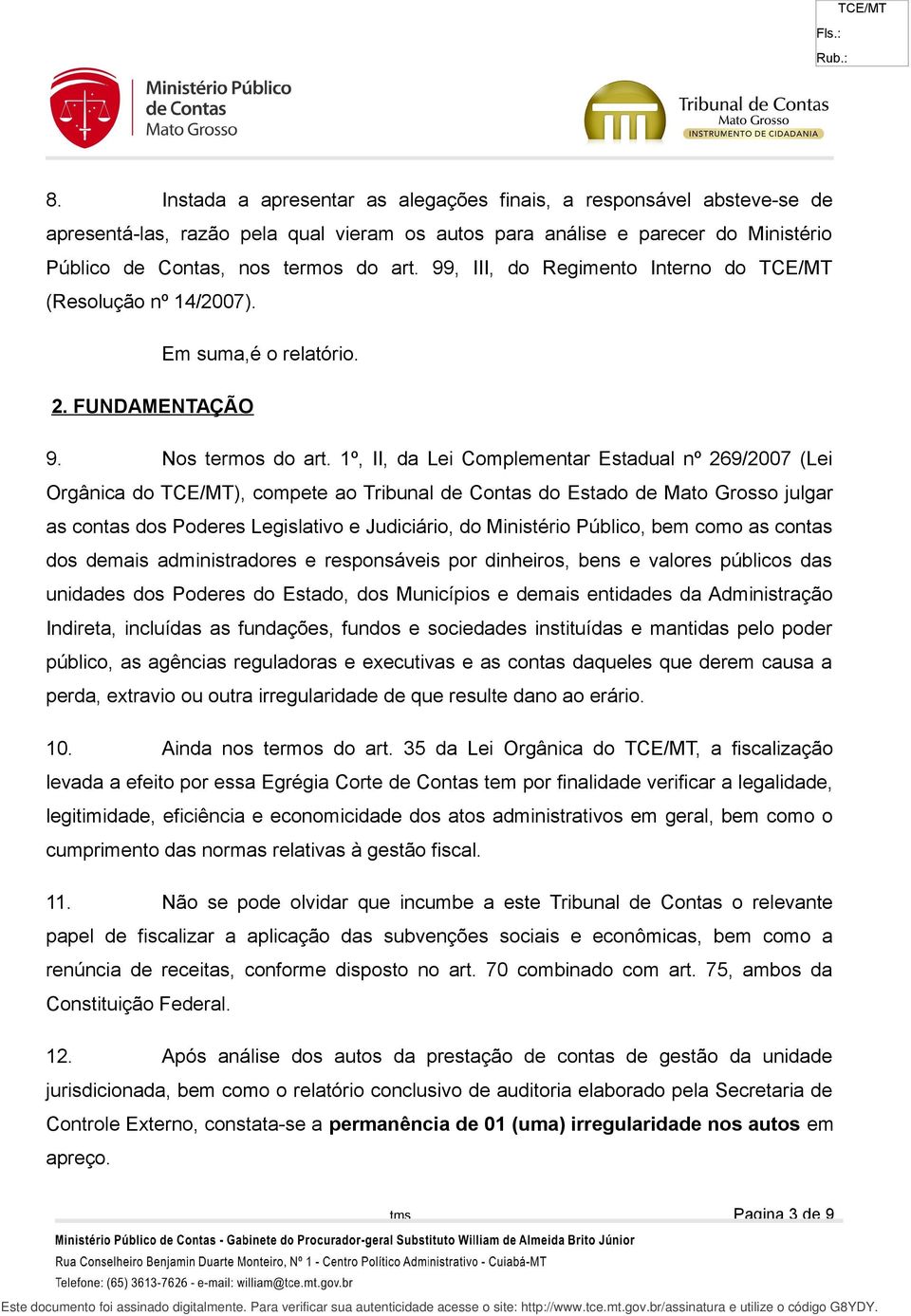 1º, II, da Lei Complementar Estadual nº 269/2007 (Lei Orgânica do ), compete ao Tribunal de Contas do Estado de Mato Grosso julgar as contas dos Poderes Legislativo e Judiciário, do Ministério