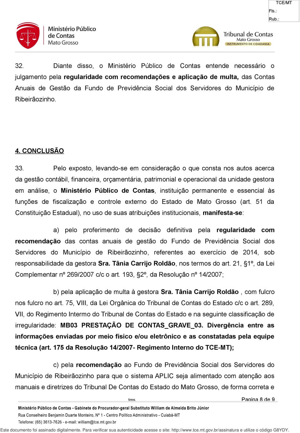 Pelo exposto, levando-se em consideração o que consta nos autos acerca da gestão contábil, financeira, orçamentária, patrimonial e operacional da unidade gestora em análise, o Ministério Público de