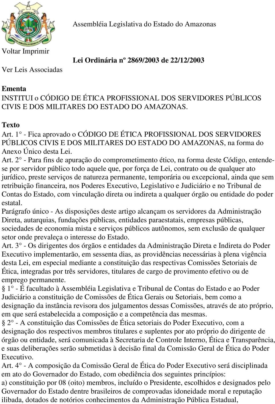 1 - Fica aprovado o CÓDIGO DE ÉTICA PROFISSIONAL DOS SERVIDORES PÚBLICOS CIVIS E DOS MILITARES DO ESTADO DO AMAZONAS, na forma do Anexo Único desta Lei. Art.