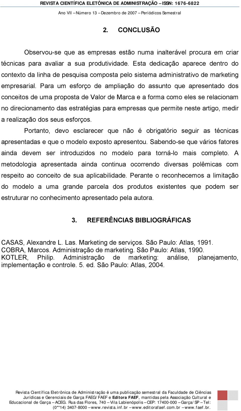 Para um esforço de ampliação do assunto que apresentado dos conceitos de uma proposta de Valor de Marca e a forma como eles se relacionam no direcionamento das estratégias para empresas que permite