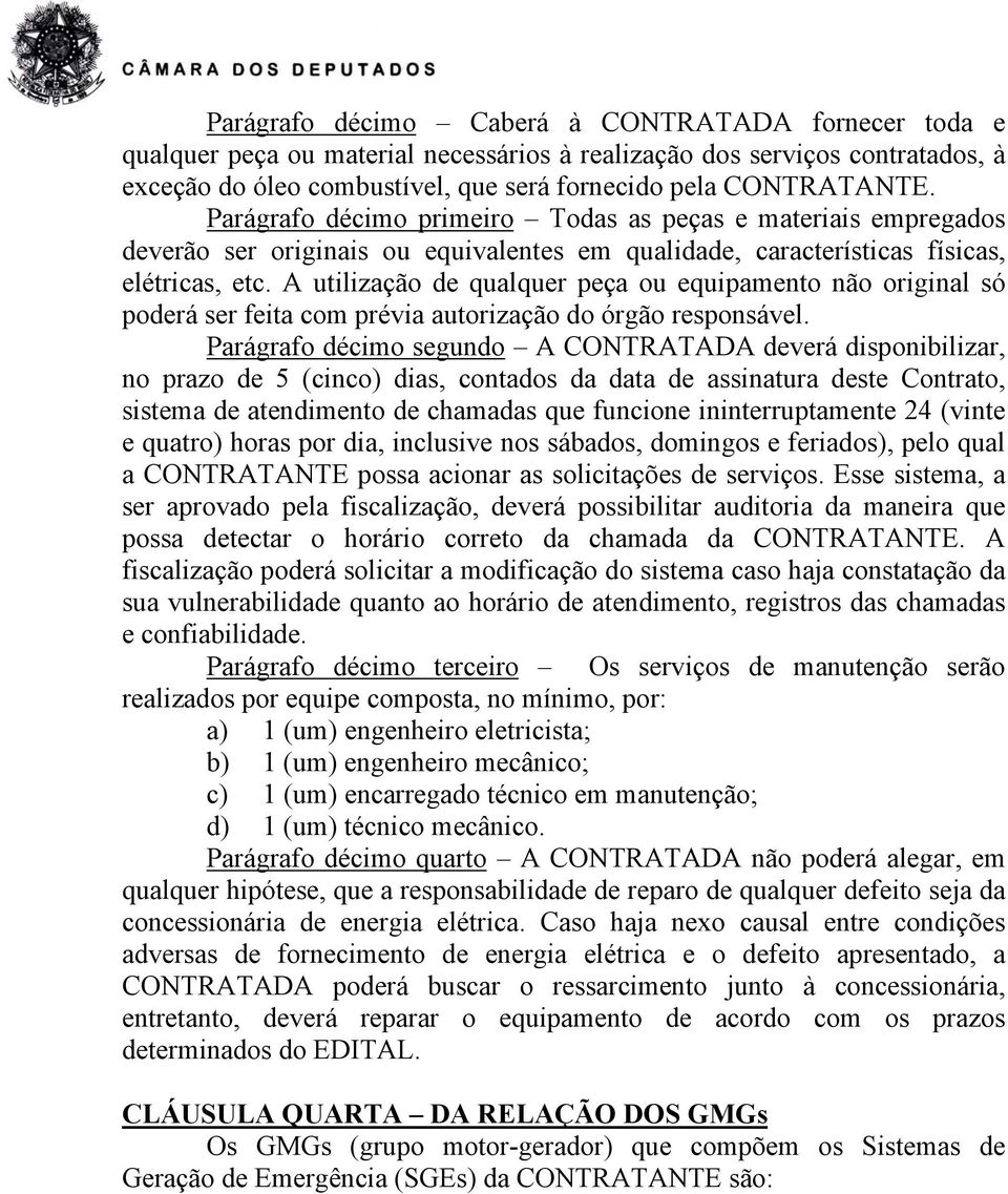 A utilização de qualquer peça ou equipamento não original só poderá ser feita com prévia autorização do órgão responsável.