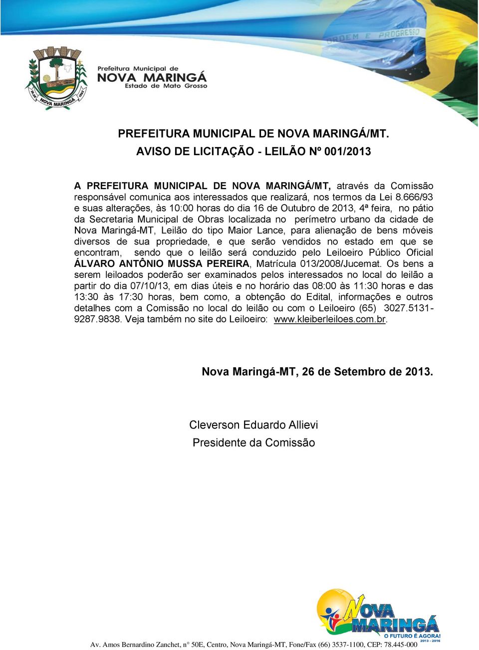 666/93 e suas alterações, às 10:00 horas do dia 16 de Outubro de 2013, 4ª feira, no pátio da Secretaria Municipal de Obras localizada no perímetro urbano da cidade de Nova Maringá-MT, Leilão do tipo