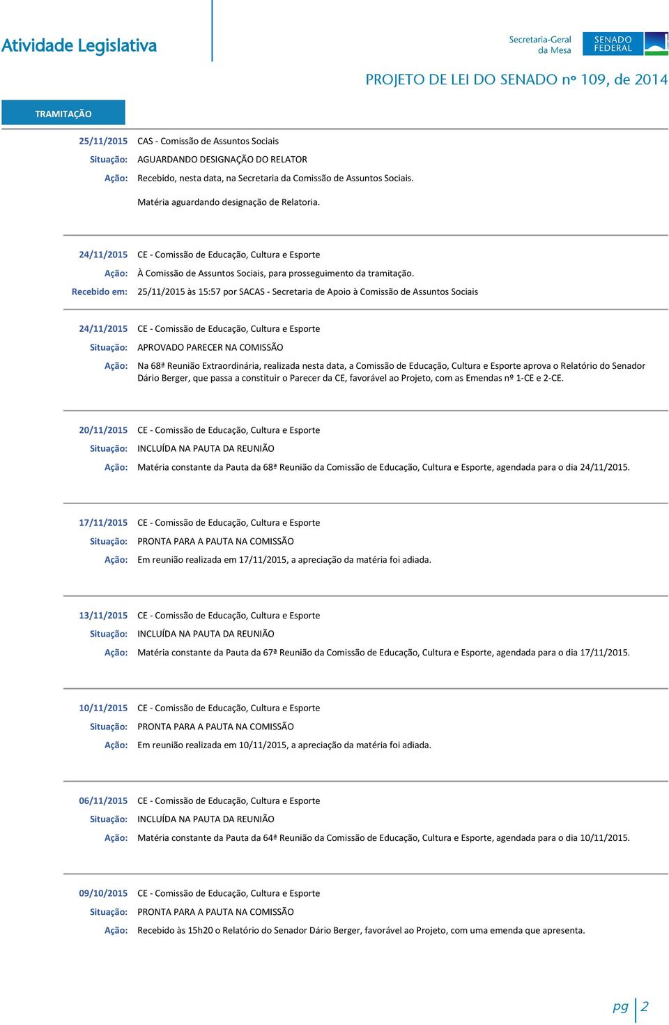 25/11/2015 às 15:57 por SACAS - Secretaria de Apoio à Comissão de Assuntos Sociais 24/11/2015 CE - Comissão de Educação, APROVADO PARECER NA COMISSÃO Na 68ª Reunião Extraordinária, realizada nesta