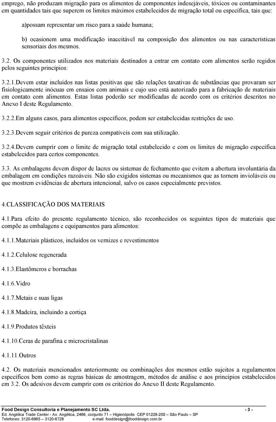 Os componentes utilizados nos materiais destinados a entrar em contato com alimentos serão regidos pelos seguintes princípios: 3.2.1.