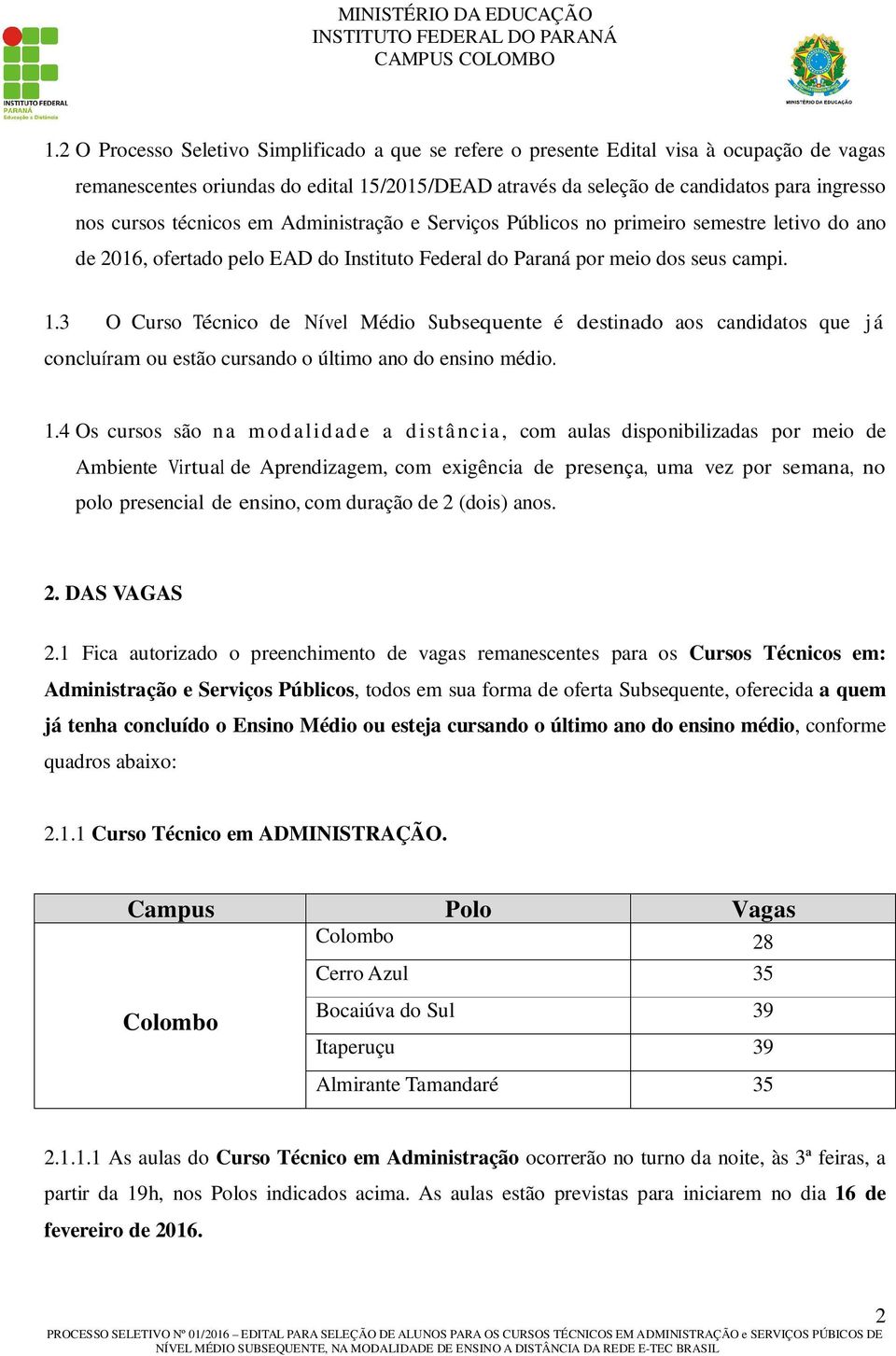 3 O Curso Técnico de Nível Médio Subsequente é destinado aos candidatos que j á concluíram ou estão cursando o último ano do ensino médio. 1.