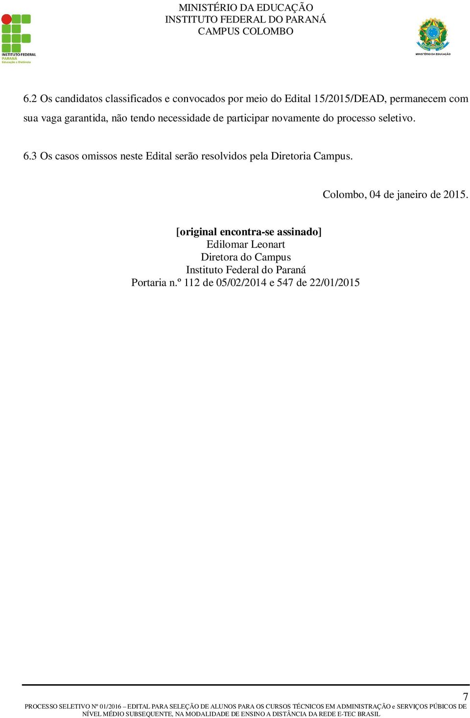 3 Os casos omissos neste Edital serão resolvidos pela Diretoria Campus. Colombo, 04 de janeiro de 2015.