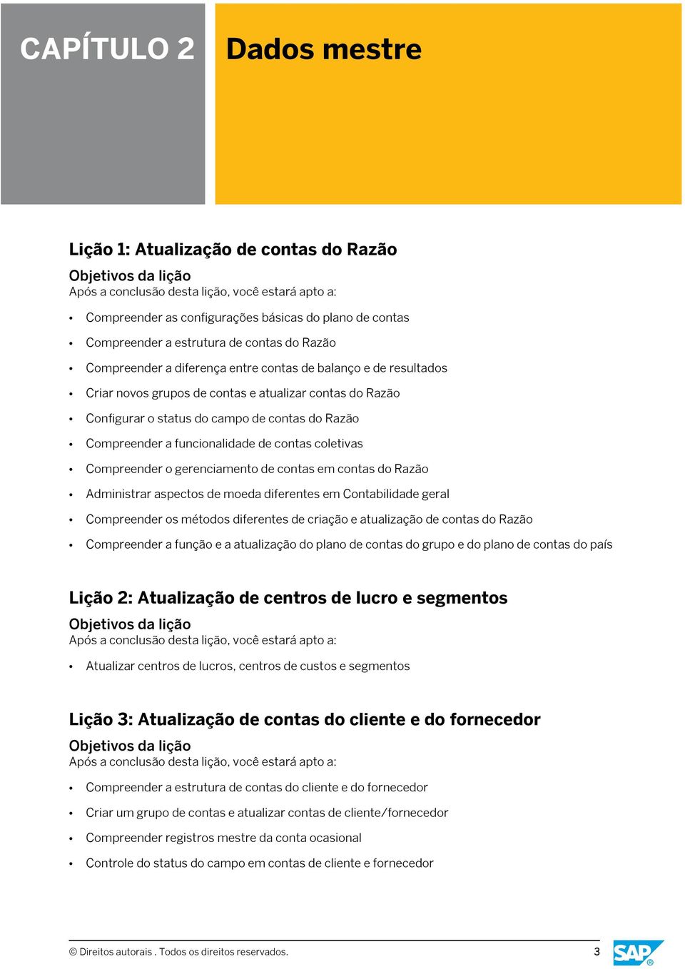 gerenciamento de contas em contas do Razão Administrar aspectos de moeda diferentes em Contabilidade geral Compreender os métodos diferentes de criação e atualização de contas do Razão Compreender a