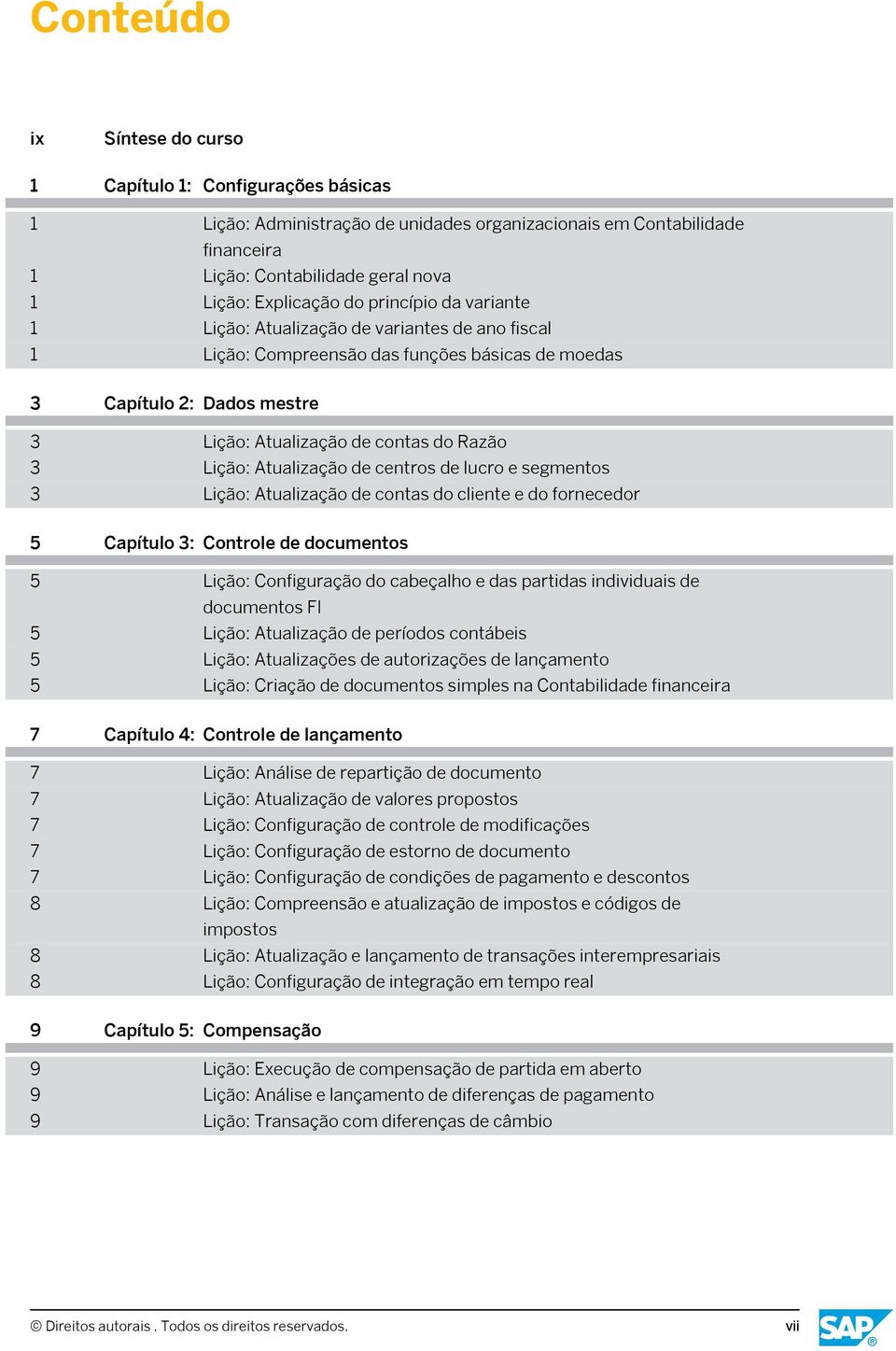 Atualização de centros de lucro e segmentos 3 Lição: Atualização de contas do cliente e do fornecedor 5 Capítulo 3: Controle de documentos 5 Lição: Configuração do cabeçalho e das partidas