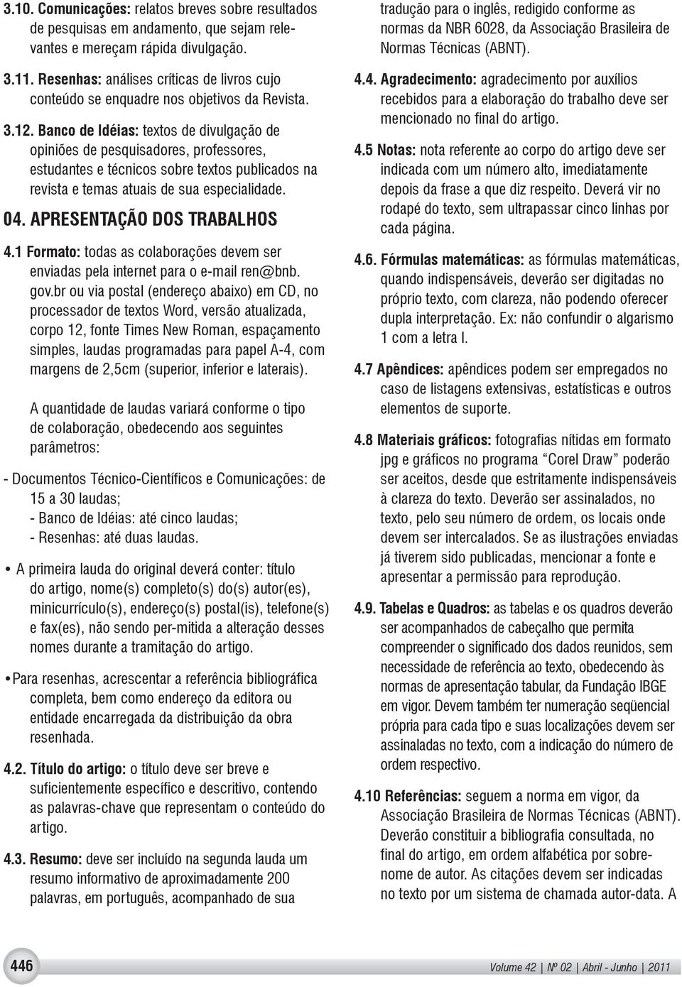 Banco de Idéias: textos de divulgação de opiniões de pesquisadores, professores, estudantes e técnicos sobre textos publicados na revista e temas atuais de sua especialidade. 04.