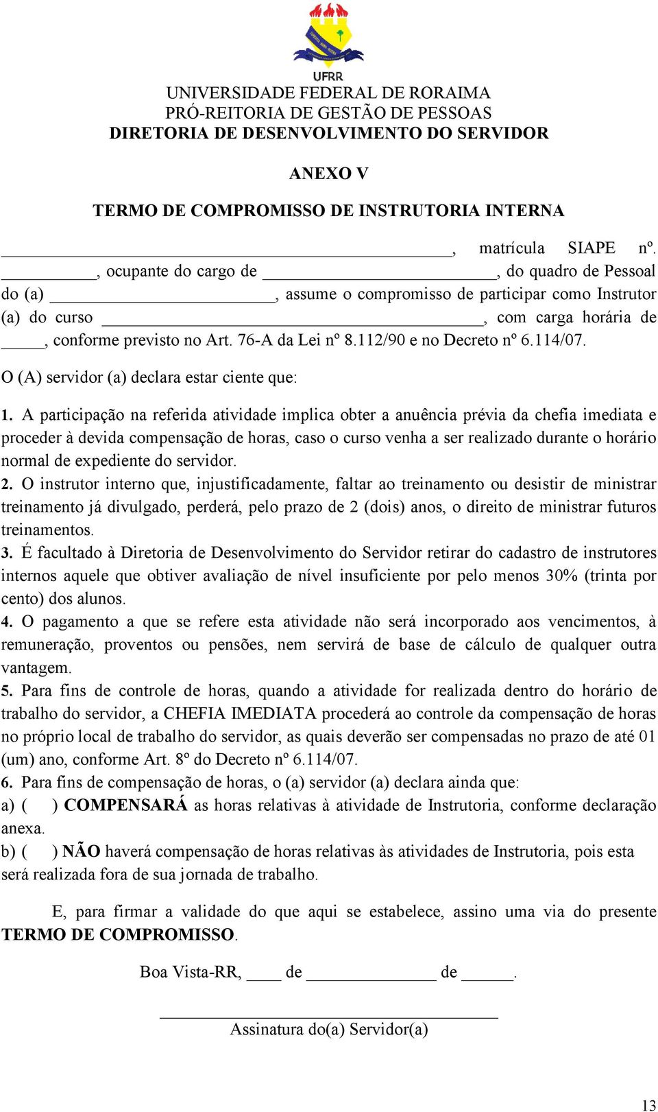 112/90 e no Decreto nº 6.114/07. O (A) servidor (a) declara estar ciente que: 1.