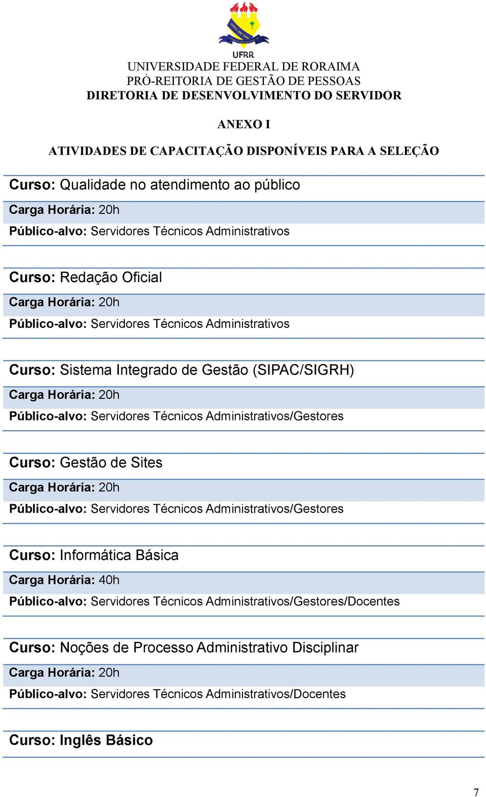 Administrativos/Gestores Curso: Gestão de Sites Carga Horária: 20h Público-alvo: Servidores Técnicos Administrativos/Gestores Curso: Informática Básica Carga Horária: 40h Público-alvo: