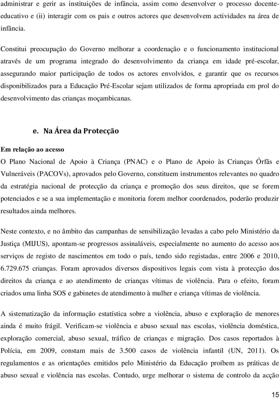 participação de todos os actores envolvidos, e garantir que os recursos disponibilizados para a Educação Pré-Escolar sejam utilizados de forma apropriada em prol do desenvolvimento das crianças