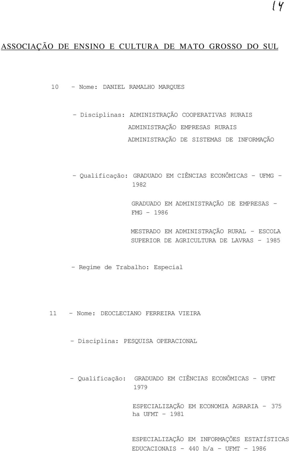 DE AGRICULTURA DE LAVRAS - 1985 - Regime de Trabalho: Especial 11 - Nome: DEOCLECIANO FERREIRA VIEIRA - Disciplina: PESQUISA OPERACIONAL - Qualificação: GRADUADO
