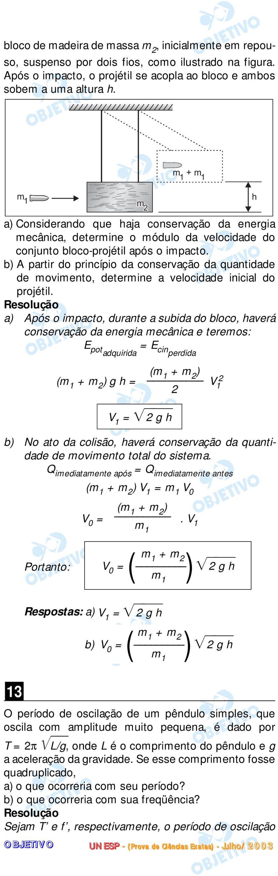 b) A partir do princípio da conservação da quantidade de movimento, determine a velocidade inicial do projétil.