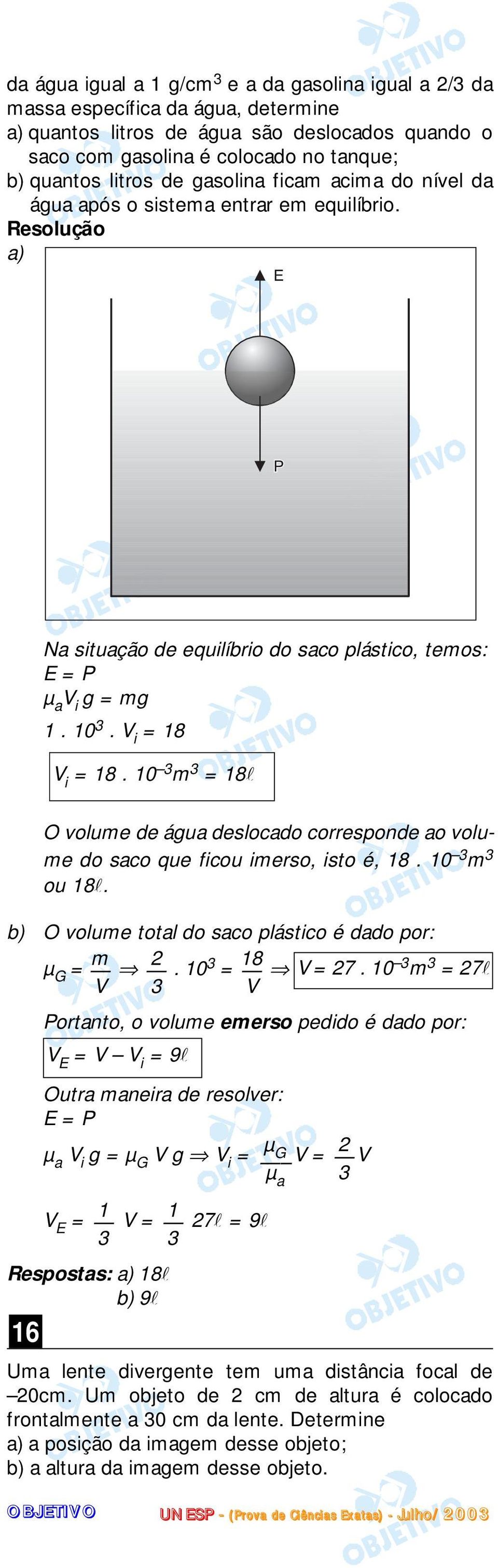 0 3 m 3 8l O volume de água deslocado corresponde ao volume do saco que ficou imerso, isto é, 8. 0 3 m 3 ou 8l. b) O volume total do saco plástico é dado por: µ G m. 0 3 8 V V 7.