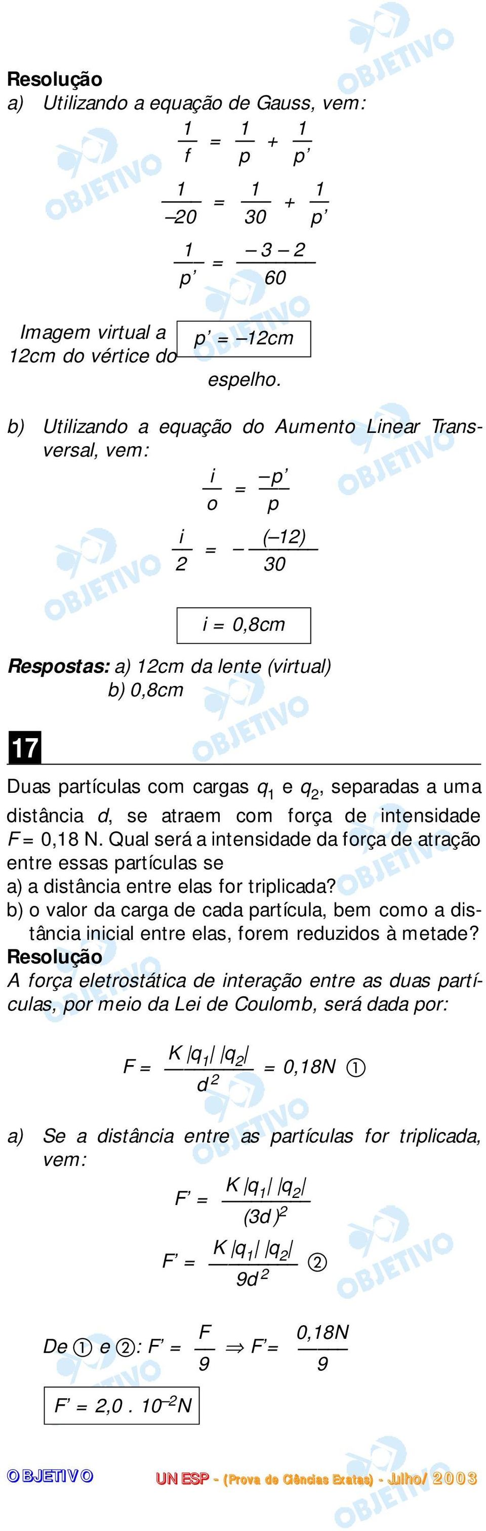 atraem com força de intensidade F 0,8 N. Qual será a intensidade da força de atração entre essas partículas se a) a distância entre elas for triplicada?