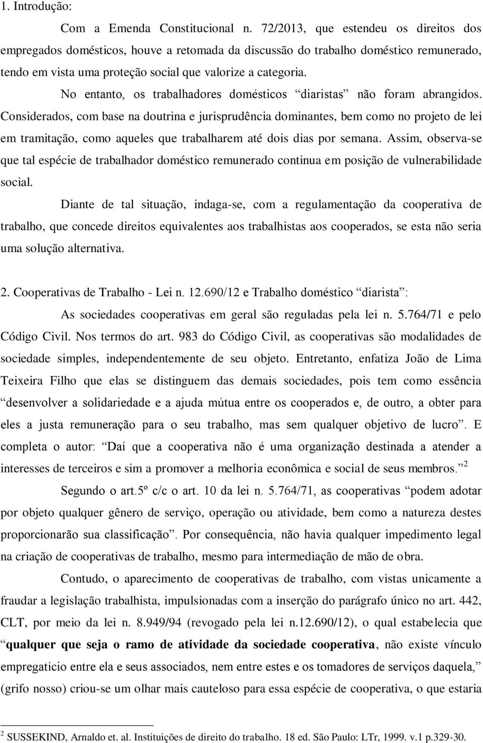 No entanto, os trabalhadores domésticos diaristas não foram abrangidos.