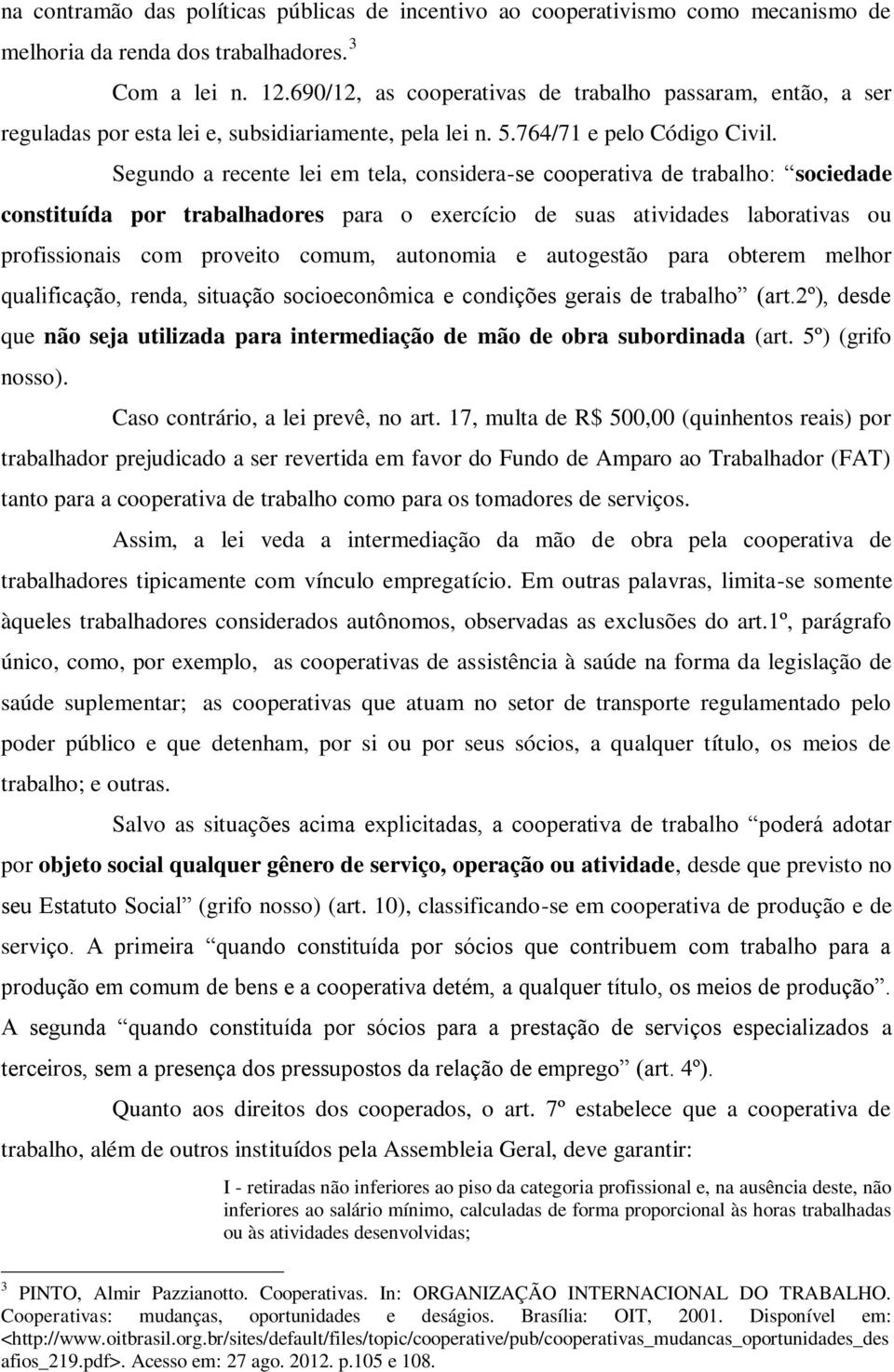 Segundo a recente lei em tela, considera-se cooperativa de trabalho: sociedade constituída por trabalhadores para o exercício de suas atividades laborativas ou profissionais com proveito comum,