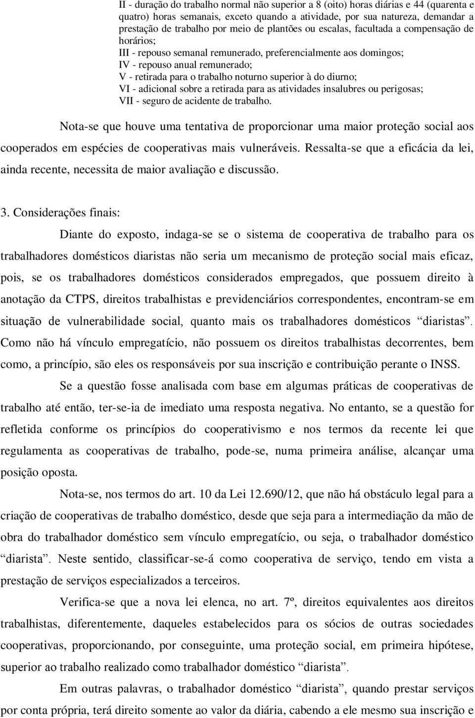 superior à do diurno; VI - adicional sobre a retirada para as atividades insalubres ou perigosas; VII - seguro de acidente de trabalho.