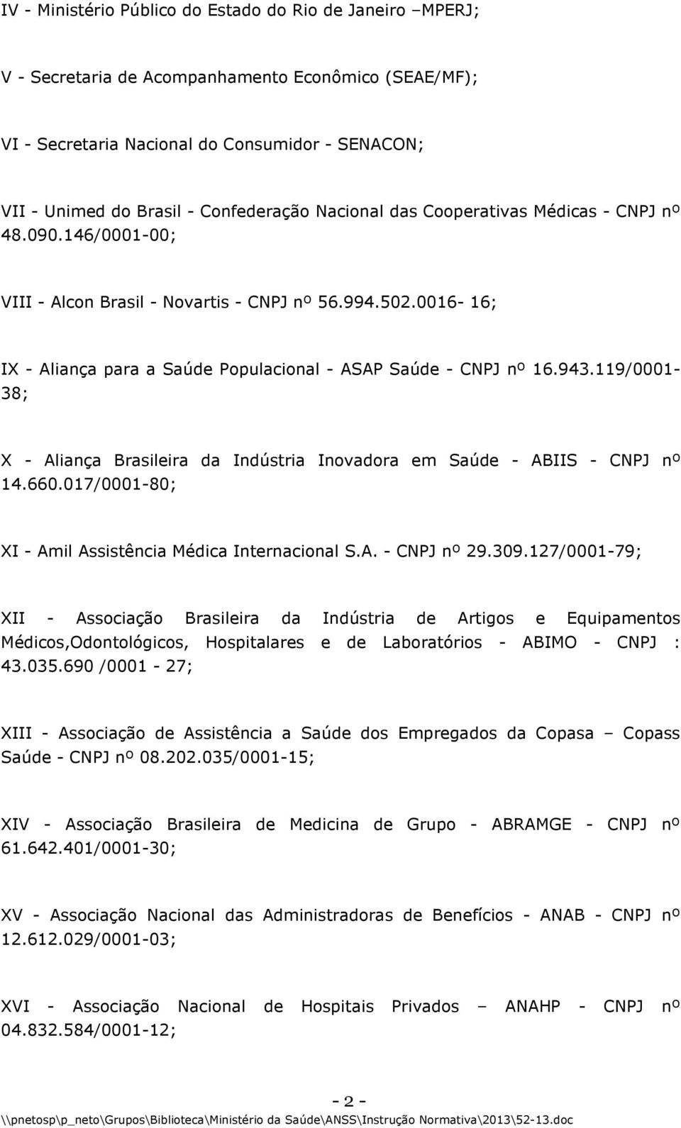 0016-16; IX - Aliança para a Saúde Populacional - ASAP Saúde - CNPJ nº 16.943.119/0001-38; X - Aliança Brasileira da Indústria Inovadora em Saúde - ABIIS - CNPJ nº 14.660.