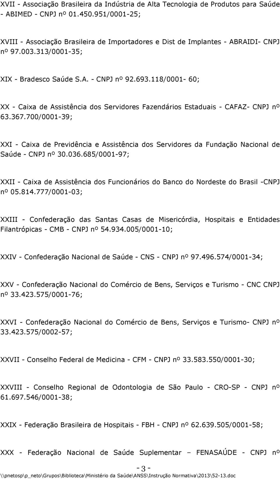 118/0001-60; XX - Caixa de Assistência dos Servidores Fazendários Estaduais - CAFAZ- CNPJ nº 63.367.